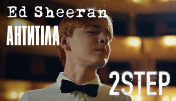 Ed Sheeran & АНТИТІЛА — «2step»